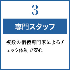 3.専門スタッフ 複数の相続専門家によるチェック体制で安心